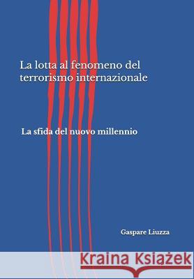 La Lotta Al Fenomeno del Terrorismo Internazionale: La Sfida del Nuovo Millennio Gaspare Liuzza 9781720127239 Independently Published - książka