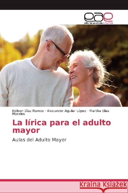 La lírica para el adulto mayor : Aulas del Adulto Mayor Díaz Ramos, Edilson; Aguilar López, Alexander; Elías Morales, Martha 9783330096448 Editorial Académica Española - książka