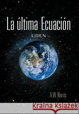 La Ltima Ecuaci N: Uden Norris, A. W. 9781463329945 Palibrio - książka