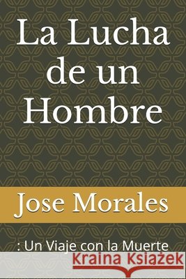 La Lucha de un Hombre: : Un Viaje con la Muerte Morales, Jose R. 9798294088811 Independently Published - książka