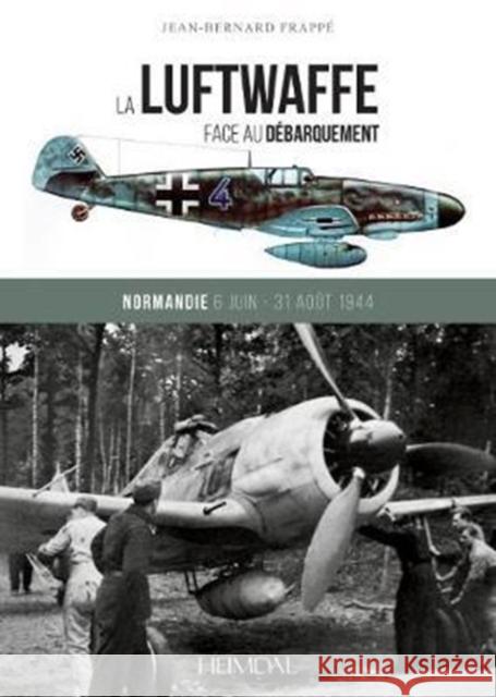 La Luftwaffe Face Au DeBarquement: Normandie 6 Juin - 31 Aout 1944 Jean-Bernard Frappe 9782840484646 Editions Heimdal - książka