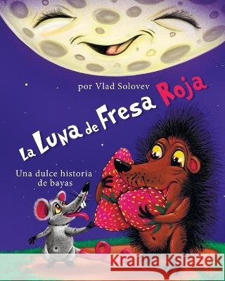 La Luna de Fresa Roja: Una dulce historia de bayas Vlad Solovev Vlad Solovev  9798850727574 Independently Published - książka