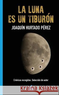 La luna es un tiburon Joaquin Hurtado Perez   9781623752132 La Pereza Ediciones - książka