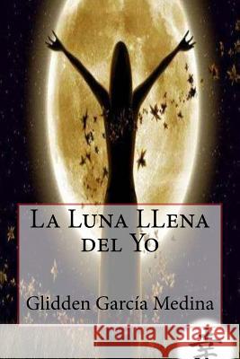 La Luna Llena del Yo Glidden Garcia Medina 9781522725503 Createspace Independent Publishing Platform - książka