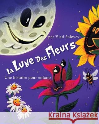 La Lune Des Fleurs: Une histoire pour enfants Vlad Solovev Vlad Solovev  9798395999474 Independently Published - książka