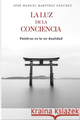 La luz de la conciencia: Palabras en la no-dualidad José Manuel Martínez Sánchez 9798732858075 Independently Published - książka