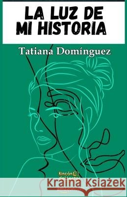 La luz de mi historia Editorial Rincon del Lector Tatiana Dominguez  9798850703813 Independently Published - książka