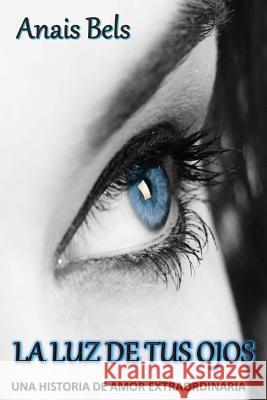 La Luz de tus Ojos Bels, Anais 9781530980383 Createspace Independent Publishing Platform - książka