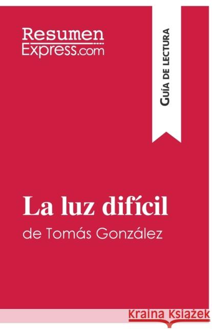 La luz difícil de Tomás González (Guía de lectura): Resumen y análisis completo Resumenexpress 9782806292179 Resumenexpress.com - książka