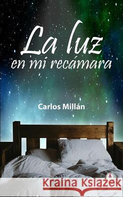 La Luz En Mi Recámara Millan, Carlos 9781640862548 Ibukku, LLC - książka