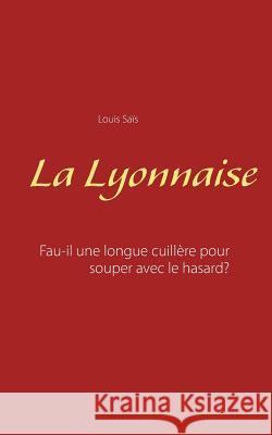 La Lyonnaise: Faut-il une longue cuillère pour souper avec le hasard? Louis Saïs 9782322120116 Books on Demand - książka