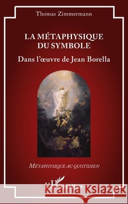 La m?taphysique du symbole: Dans l'oeuvre de Jean Borella Thomas Zimmermann 9782336577463 Editions L'Harmattan - książka