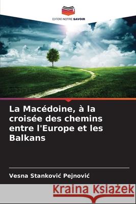 La Mac?doine, ? la crois?e des chemins entre l'Europe et les Balkans Vesna Stankovi 9786209334450 Editions Notre Savoir - książka