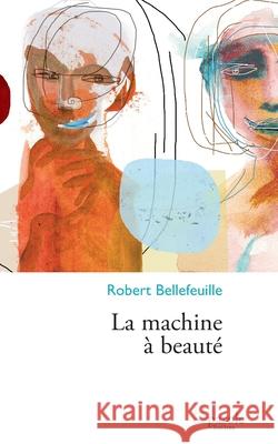 La machine à beauté Robert Bellefeuille 9782894232590 Prise de Parole - książka