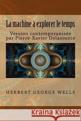 La machine à explorer le temps: Version contemporanisée Delasource, Pierre-Xavier 9781539856726 Createspace Independent Publishing Platform - książka