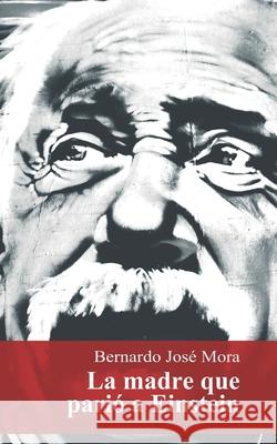 La madre que parió a Einstein Bernardo José Mora 9781674456232 Independently Published - książka