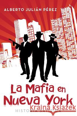 La Mafia en Nueva York: Historia satírica Alberto Julián Pérez 9780986083945 Risenor Ediciones - książka