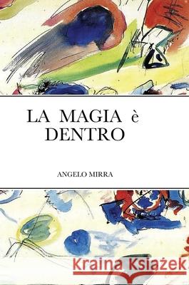 LA MAGIA è DENTRO ANGELO MIRRA 9780244247096 Lulu.com - książka