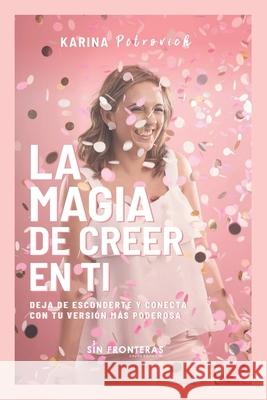 La Magia de Creer En Ti: Deja de Esconderte y Conecta con Tu Versión Más Poderosa Petrovich, Karina E. 9789585564336 Grupo Sin Fronteras SAS (978-958-5564) 335368 - książka