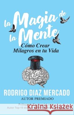 La Magia de la Mente: Cómo Crear Milagros en tu Vida Rodrigo Díaz Mercado 9781772773859 1-1-1 Publishing - książka