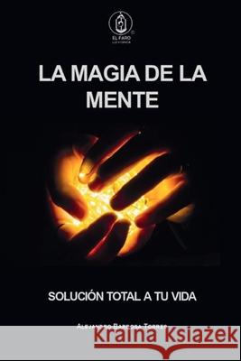 La Magia de la Mente: Solución total a tu vida Ayala Romero, Alejandro Jorge 9786079921309 El Faro & Navegantes Literarios Sa de CV - książka