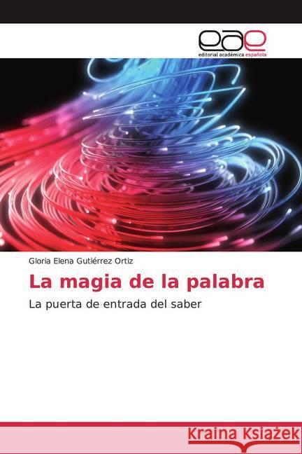 La magia de la palabra : La puerta de entrada del saber Gutiérrez Ortiz, Gloria Elena 9786200010575 Editorial Académica Española - książka