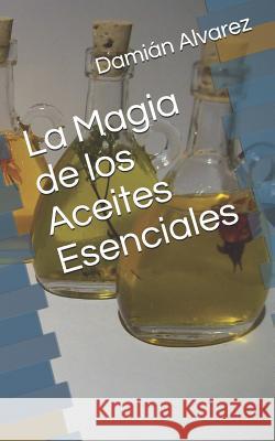 La Magia de Los Aceites Esenciales Dami Alvarez 9781521845479 Independently Published - książka
