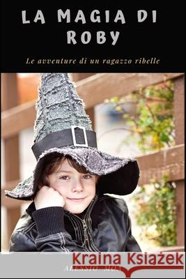 La magia di Roby: le avventure di un ragazzo ribelle Moa, Alessio 9781091826816 Independently Published - książka