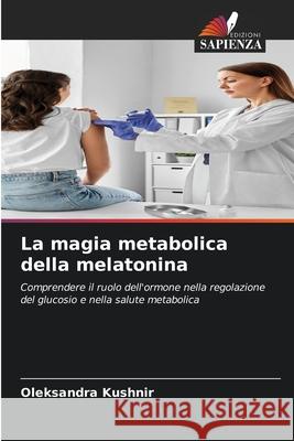 La magia metabolica della melatonina Kushnir, Oleksandra 9786209319983 Edizioni Sapienza - książka