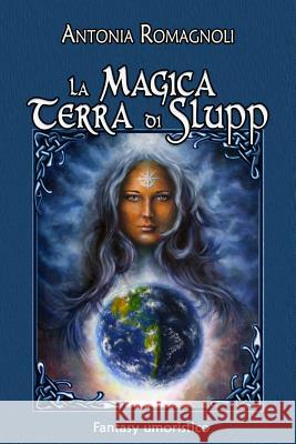 La Magica Terra Di Slupp: Fantasy Umoristico Antonia Romagnoli 9781517309749 Createspace - książka