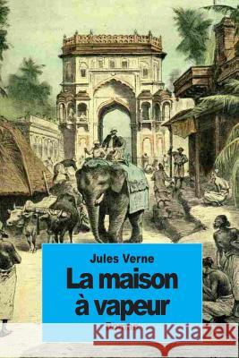 La maison à vapeur: Voyage à travers l'Inde septentrionale Verne, Jules 9781502328403 Createspace - książka