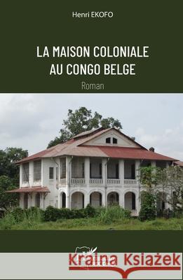 La maison coloniale au Congo belge Henri Ekofo 9782336488059 Editions L'Harmattan - książka