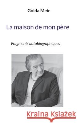 La maison de mon père: Fragments autobiographiques Golda Meir, Pierre Lurçat 9782322410064 Books on Demand - książka