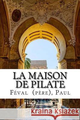 La Maison de Pilate Feval (Pere) Paul 9781718900233 Createspace Independent Publishing Platform - książka