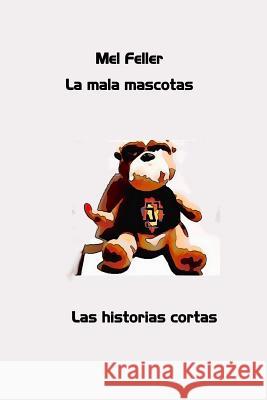 La Mala Mascotas: La Historias Cortas Mel Felle 9781507602072 Createspace Independent Publishing Platform - książka