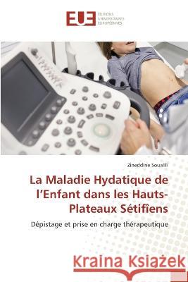 La Maladie Hydatique de l'Enfant dans les Hauts-Plateaux Setifiens Zineddine Soualili   9786203454437 International Book Market Service Ltd - książka