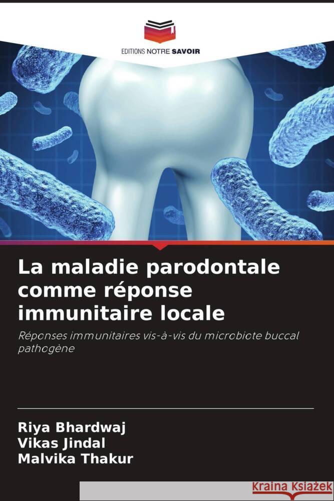La maladie parodontale comme réponse immunitaire locale Bhardwaj, RIYA, Jindal, Vikas, Thakur, Malvika 9786205446058 Editions Notre Savoir - książka