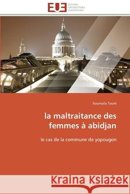 La maltraitance des femmes à abidjan Toure-S 9786131592089 Editions Universitaires Europeennes - książka