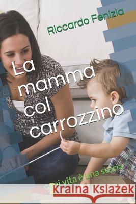La mamma col carrozzino: ogni vita è una storia Fenizia, Riccardo 9781976776281 Independently Published - książka