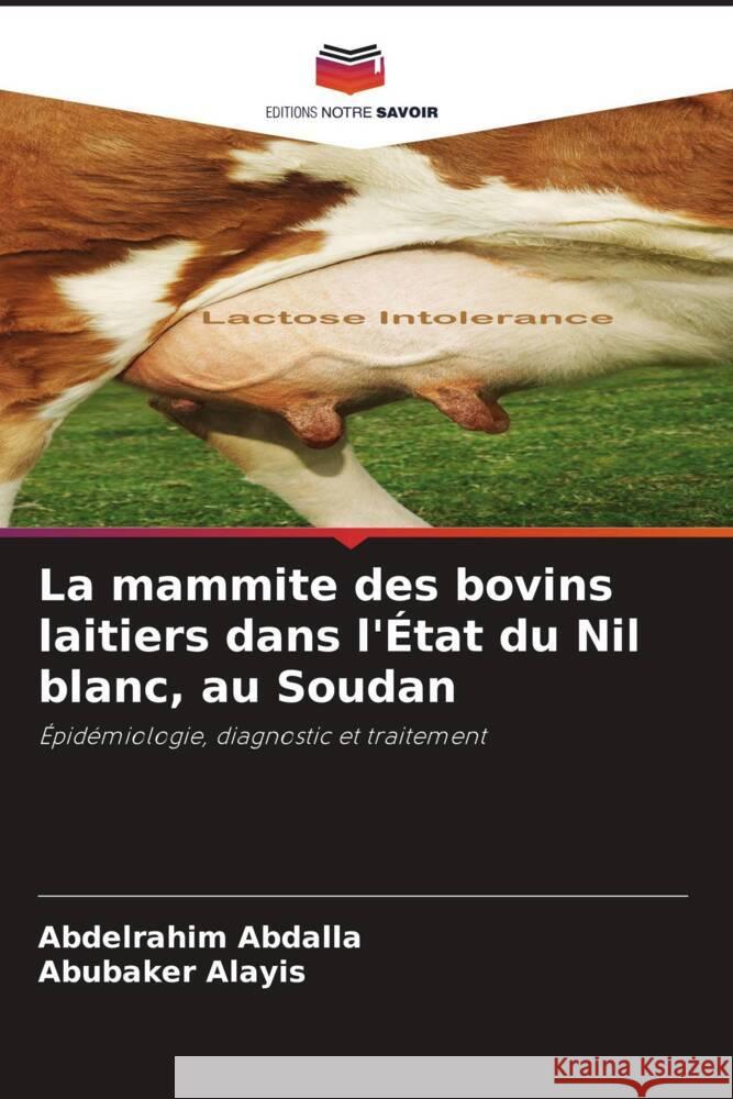 La mammite des bovins laitiers dans l'État du Nil blanc, au Soudan Abdalla, Abdelrahim, Alayis, Abubaker 9786204754109 Editions Notre Savoir - książka