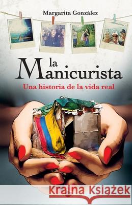 La Manicurista: Una historia de la vida real Anah Barrionuevo Juan Jos 9781736329016 Margarita Gonzalez - książka