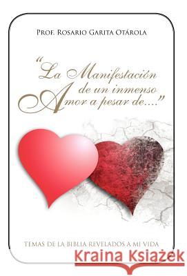 La Manifestacion de Un Inmenso Amor a Pesar de...: Temas de La Biblia Revelados a Mi Vida. Garita Otarola, Rosario 9781617649066 Palibrio - książka