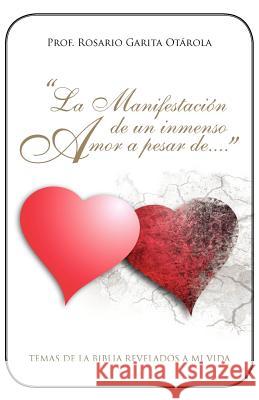 La Manifestacion de Un Inmenso Amor a Pesar de...: Temas de La Biblia Revelados a Mi Vida. Garita Otarola, Rosario 9781617649080 Palibrio - książka