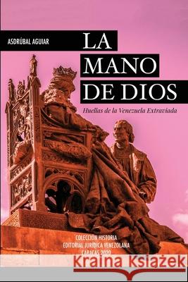 LA MANO DE DIOS. Huellas de la Venezuela Extraviada Asdr Aguiar 9781636255255 Fundacion Editorial Juridica Venezolana - książka