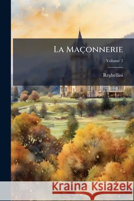 La Maçonnerie: Considérée Comme Le Résultat Des Religions Égyptienne, Juive Et Chrétienne, Volume 2 Reghellini 9781144804068  - książka