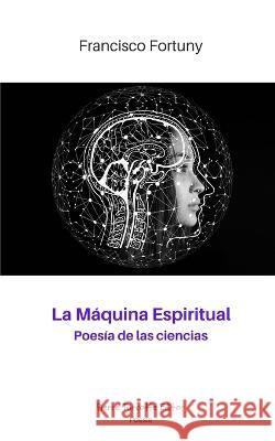 La Maquina Espiritual: Poesia de las ciencias Francisco Fortuny   9782925219774 Pierre Turcotte Editor - książka