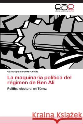 La maquinaria política del régimen de Ben Ali Martínez Fuentes Guadalupe 9783844340839 Editorial Academica Espanola - książka