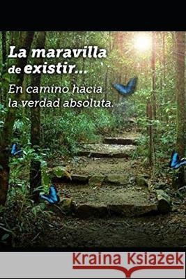 La maravilla de existir: En camino hacia la verdad absoluta... Juan Ramon Garcia Maria Fernande 9781093230130 Independently Published - książka