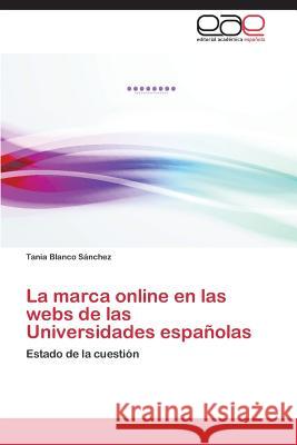 La marca online en las webs de las Universidades españolas Blanco Sánchez, Tania 9783659036354 Editorial Academica Espanola - książka