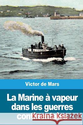 La Marine à vapeur dans les guerres continentales de Mars, Victor 9781720525097 Createspace Independent Publishing Platform - książka